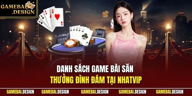 NHATVIP| Khám Phá Cổng Game Bài 3D Chuyên Nghiệp Nhất Châu Á 4 Danh sách game bài săn thưởng đình đám tại NHATVIP